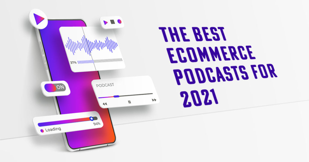 The Best Ecommerce Podcasts for 2021