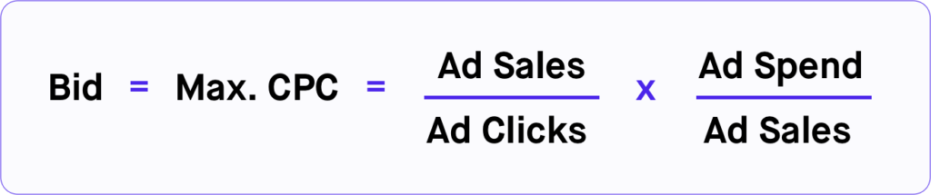 Bid = Max. CPC = Ad Sales/Ad Clicks x Ad Spend/Ad Sales