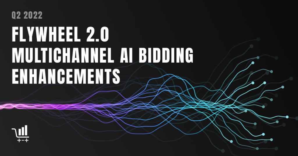 Flywheel 2.0 Multichannel AI Bidding Enhancements – Q2 2022