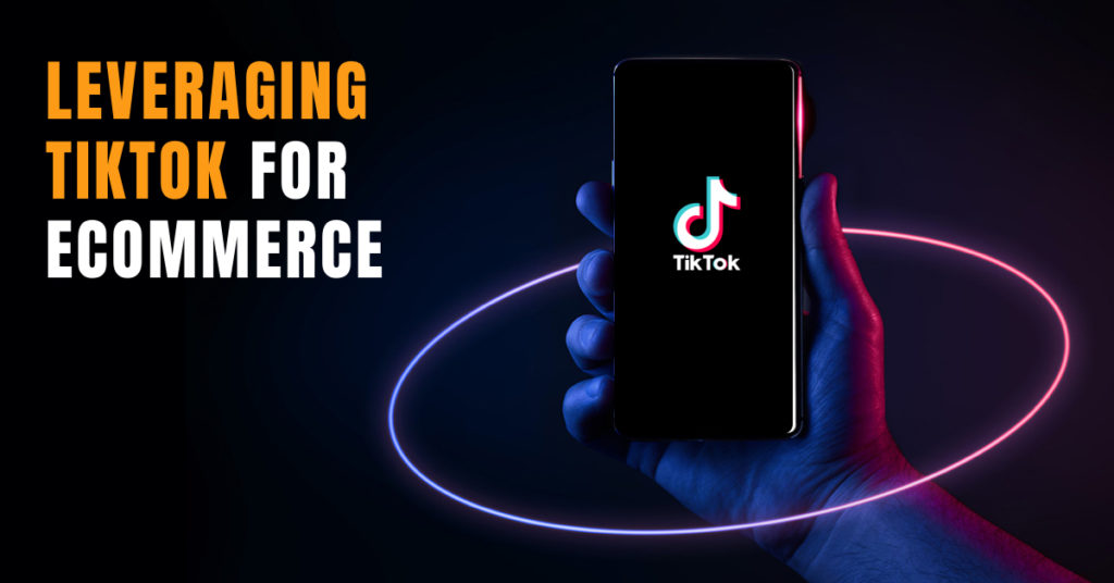 Leveraging TikTok For Ecommerce