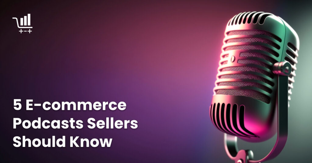 5 E-commerce Podcasts Sellers Should Know