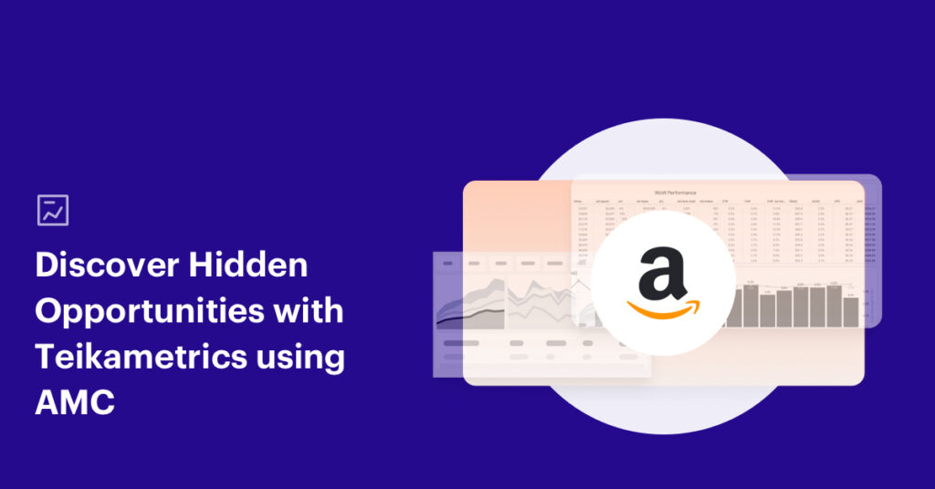 Untangle the Amazon Advertising Maze: Teikametrics and AMC Become Your Secret Weapon