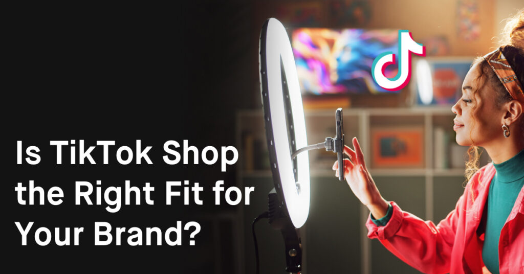 Is TikTok Shop the Right Fit for Your Brand?
