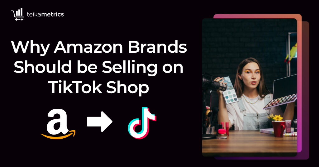Why Amazon Brands Should Be Selling on TikTok Shop