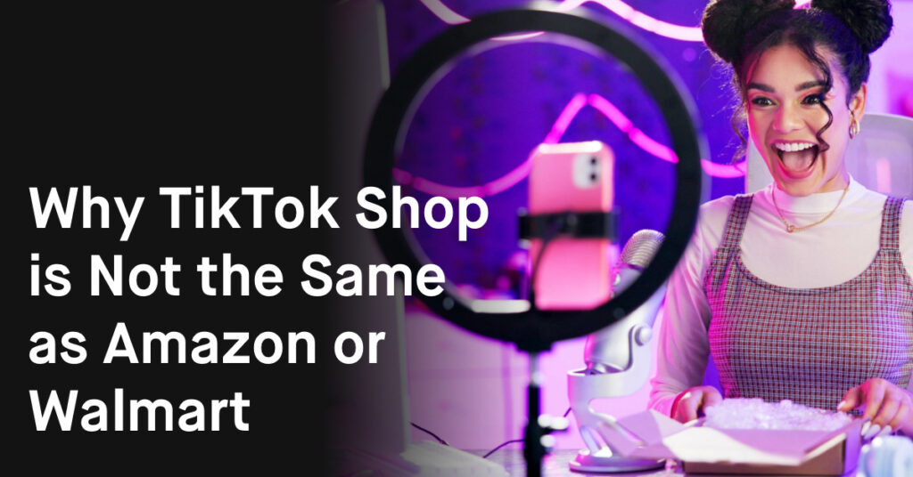 Why TikTok Shop is Not the Same as Amazon or Walmart